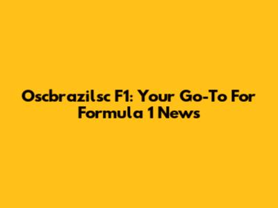 Oscbrazilsc F1: Your Go-To For Formula 1 News