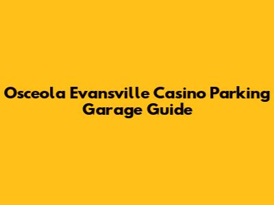 Osceola Evansville Casino Parking Garage Guide