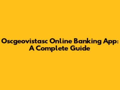 Oscgeovistasc Online Banking App: A Complete Guide