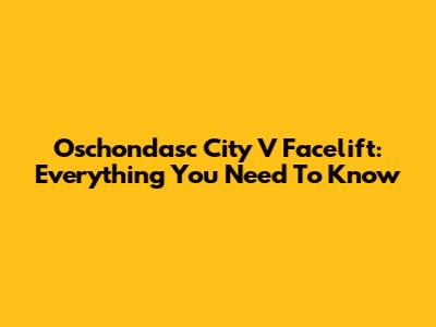 Oschondasc City V Facelift: Everything You Need To Know