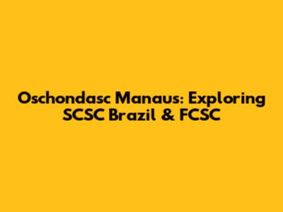 Oschondasc Manaus: Exploring SCSC Brazil & FCSC