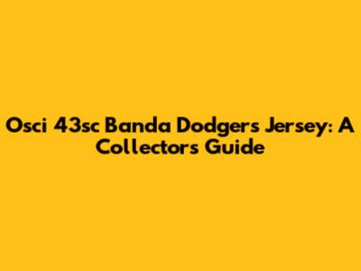 Osci 43sc Banda Dodgers Jersey: A Collector's Guide