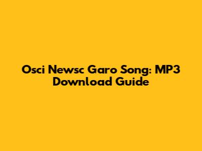 Osci Newsc Garo Song: MP3 Download Guide