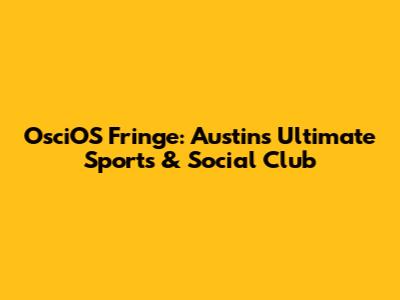 OsciOS Fringe: Austin's Ultimate Sports & Social Club