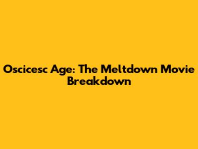 Oscicesc Age: The Meltdown Movie Breakdown