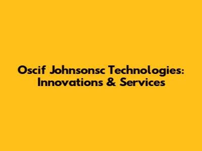 Oscif Johnsonsc Technologies: Innovations & Services