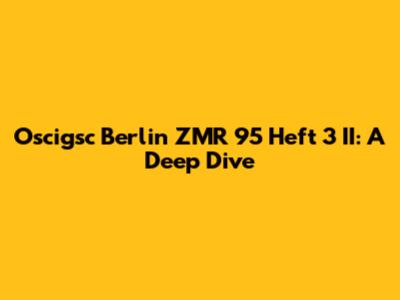 Oscigsc Berlin ZMR 95 Heft 3 II: A Deep Dive