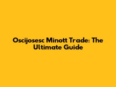 Oscijosesc Minott Trade: The Ultimate Guide