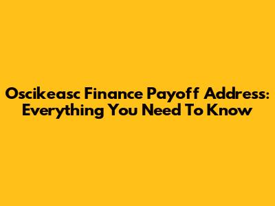 Oscikeasc Finance Payoff Address: Everything You Need To Know