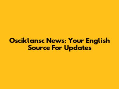 Osciklansc News: Your English Source For Updates