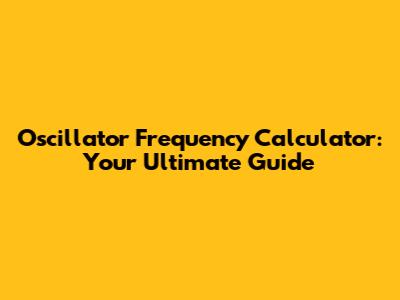 Oscillator Frequency Calculator: Your Ultimate Guide