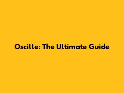 Oscille: The Ultimate Guide