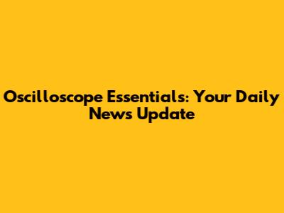 Oscilloscope Essentials: Your Daily News Update