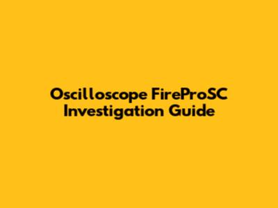 Oscilloscope FireProSC Investigation Guide