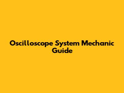 Oscilloscope System Mechanic Guide