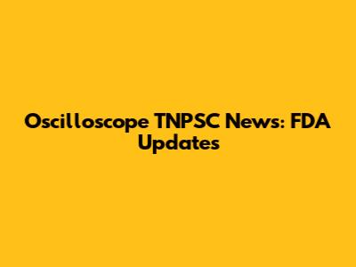 Oscilloscope TNPSC News: FDA Updates