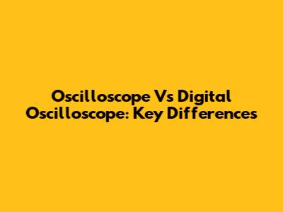 Oscilloscope Vs Digital Oscilloscope: Key Differences