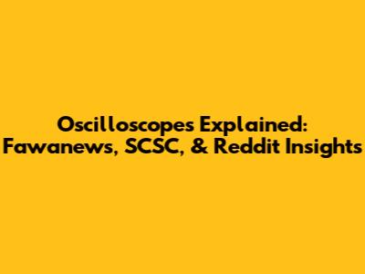 Oscilloscopes Explained: Fawanews, SCSC, & Reddit Insights