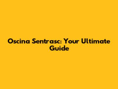 Oscina Sentrasc: Your Ultimate Guide