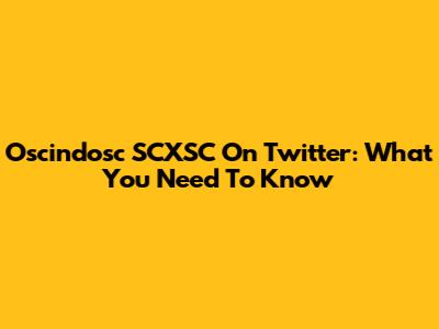 Oscindosc SCXSC On Twitter: What You Need To Know