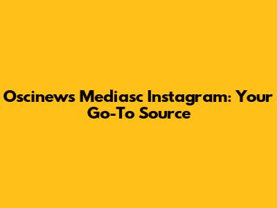 Oscinews Mediasc Instagram: Your Go-To Source