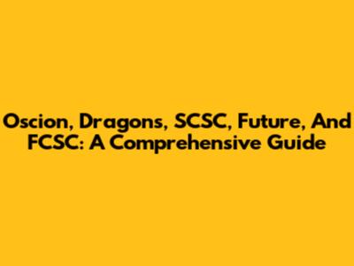 Oscion, Dragons, SCSC, Future, And FCSC: A Comprehensive Guide