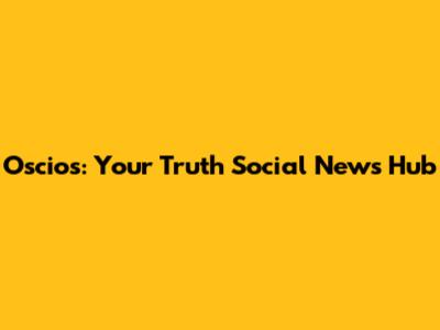 Oscios: Your Truth Social News Hub