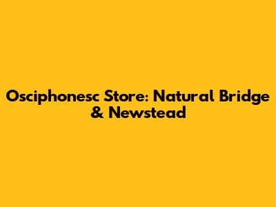Osciphonesc Store: Natural Bridge & Newstead