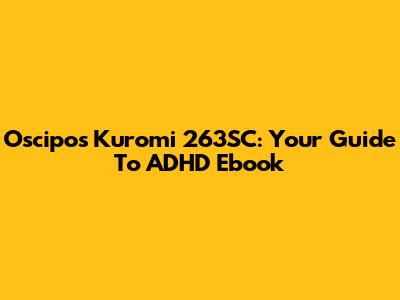 Oscipos Kuromi 263SC: Your Guide To ADHD Ebook