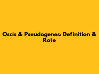 Oscis & Pseudogenes: Definition & Role