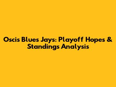 Oscis Blues Jays: Playoff Hopes & Standings Analysis