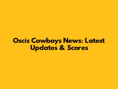 Oscis Cowboys News: Latest Updates & Scores