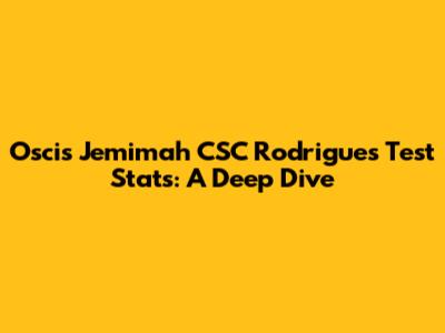 Oscis Jemimah CSC Rodrigues Test Stats: A Deep Dive