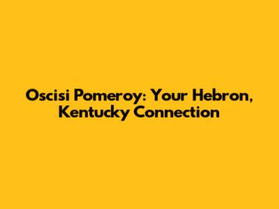 Oscisi Pomeroy: Your Hebron, Kentucky Connection