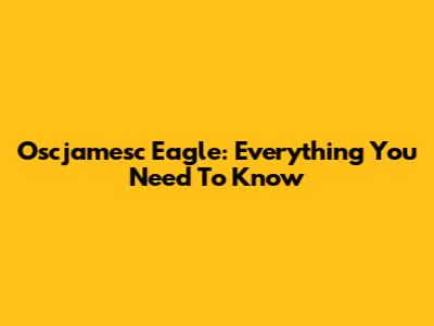 Oscjamesc Eagle: Everything You Need To Know