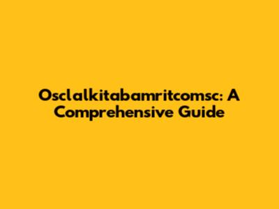 Osclalkitabamritcomsc: A Comprehensive Guide