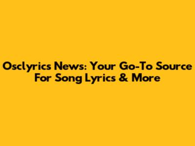 Osclyrics News: Your Go-To Source For Song Lyrics & More