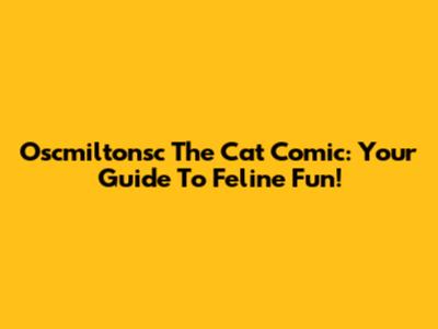 Oscmiltonsc The Cat Comic: Your Guide To Feline Fun!