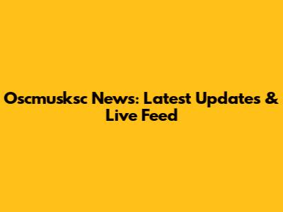Oscmusksc News: Latest Updates & Live Feed