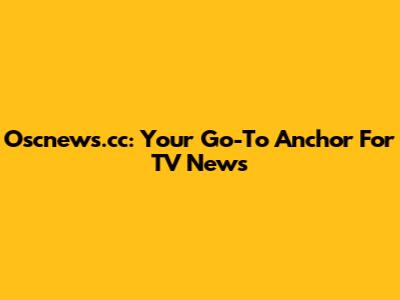 Oscnews.cc: Your Go-To Anchor For TV News