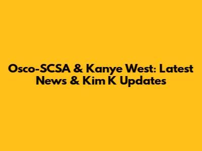 Osco-SCSA & Kanye West: Latest News & Kim K Updates