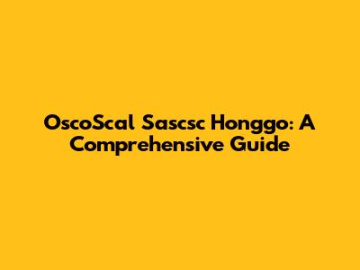 OscoScal Sascsc Honggo: A Comprehensive Guide