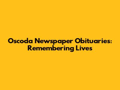 Oscoda Newspaper Obituaries: Remembering Lives