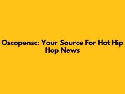 Oscopensc: Your Source For Hot Hip Hop News