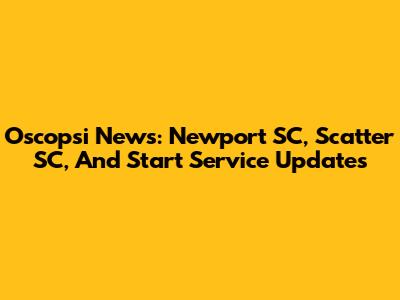 Oscopsi News: Newport SC, Scatter SC, And Start Service Updates