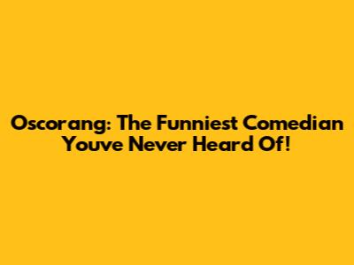 Oscorang: The Funniest Comedian You've Never Heard Of!