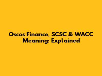 Oscos Finance, SCSC & WACC Meaning: Explained