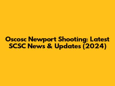 Oscosc Newport Shooting: Latest SCSC News & Updates (2024)