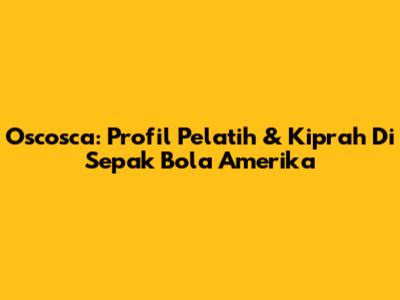 Oscosca: Profil Pelatih & Kiprah Di Sepak Bola Amerika