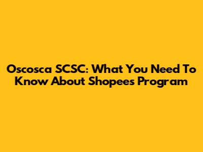 Oscosca SCSC: What You Need To Know About Shopee's Program